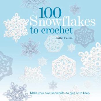 Paperback 100 Snowflakes to Crochet: Make Your Own Snowdrift - To Give or to Keep Book
