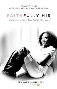 Paperback Faithfully HIS: Being Loyal to God in Your Wait for Marriage Book