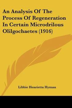 Paperback An Analysis Of The Process Of Regeneration In Certain Microdrilous Olilgochaetes (1916) Book