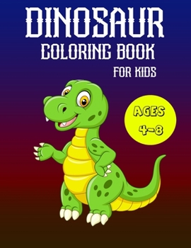 Dinosaur Coloring Book for Kids Ages 4-8: A Fun Kid Coloring Book With Dinosaur Facts For Learning And Coloring
