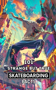 Paperback 101 Strange But True Skateboarding Facts: Incredible and Surprising Events Book