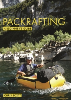 Paperback Packrafting: A Beginner's Guide: Buying, Learning & Exploring Book