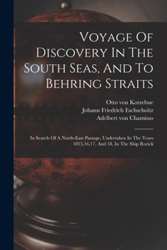 Voyage Of Discovery In The South Seas, And To Behring Straits: In Search Of A North-east Passage, Undertaken In The Years 1815,16,17, And 18, In The S