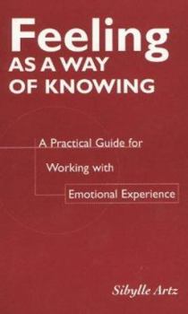 Paperback Feeling As a Way of Knowing: A Practical Guide for Working With Emotional Experience Book