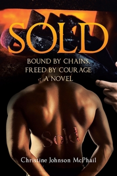 Sold: Bound by Chains, Freed by Courage: A Novel