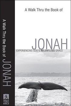 Walk Thru the Book of Jonah, A: Experiencing God's Relentless Grace