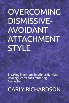 Paperback Overcoming Dismissive-Avoidant Attachment Style: Breaking Free from Emotional Barriers: Healing Hearts and Embracing Connection Book