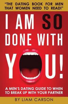 Paperback I Am So Done With You!: A Men's Dating Guide to When to Break Up With Your Partner Book
