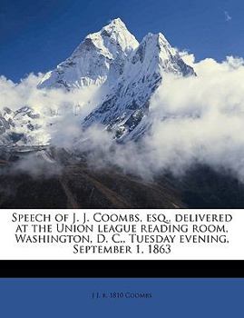 Paperback Speech of J. J. Coombs, Esq., Delivered at the Union League Reading Room, Washington, D. C., Tuesday Evening, September 1, 1863 Book