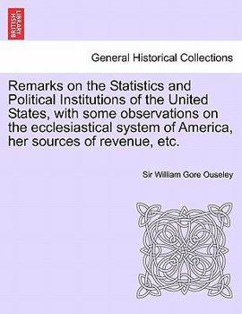 Paperback Remarks on the Statistics and Political Institutions of the United States, with Some Observations on the Ecclesiastical System of America, Her Sources Book