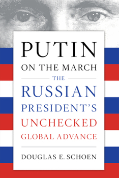 Paperback Putin on the March: The Russian President's Unchecked Global Advance Book