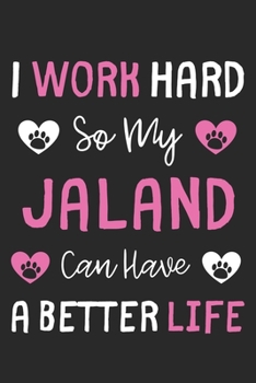 I Work Hard So My Jaland Can Have A Better Life: Lined Journal, 120 Pages, 6 x 9, Jaland Dog Gift Idea, Black Matte Finish (I Work Hard So My Jaland Can Have A Better Life Journal)