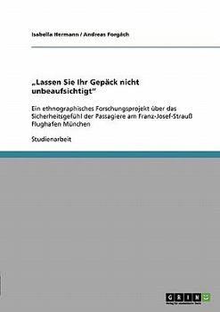 Paperback "Lassen Sie Ihr Gepäck nicht unbeaufsichtigt": Ein ethnographisches Forschungsprojekt über das Sicherheitsgefühl der Passagiere am Franz-Josef-Strauß [German] Book