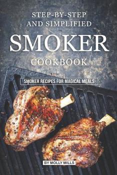 Paperback Step-by-Step and Simplified Smoker Cookbook: Smoker Recipes for Magical Meals Book