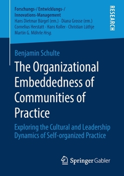 Paperback The Organizational Embeddedness of Communities of Practice: Exploring the Cultural and Leadership Dynamics of Self-Organized Practice Book