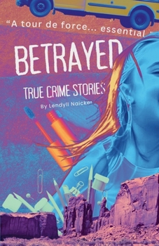 Betrayed: Ten True-Crime Stories of Disappearance, Murder, and the Search for Truth