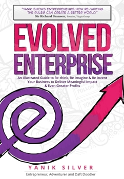 Hardcover Evolved Enterprise: An Illustrated Guide to Re-Think, Re-Imagine and Re-Invent Your Business to Deliver Meaningful Impact & Even Greater P Book