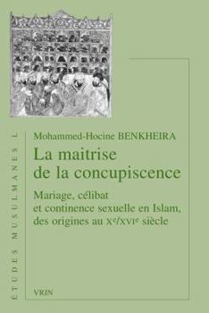 Paperback La Maitrise de la Concupiscence: Mariage, Celibat Et Continence Sexuelle En Islam, Des Origines Au Xe /Xvie Siecle [French] Book