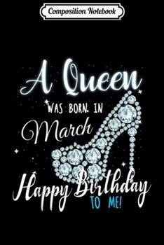 Composition Notebook: A Queen was born in March Happy Birthday to Me  Journal/Notebook Blank Lined Ruled 6x9 100 Pages