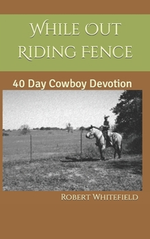 Paperback While Out Riding Fence: 40 Day Cowboy Devotion Book