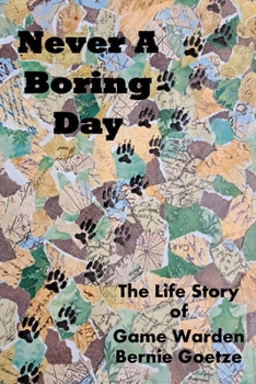 Paperback Never A Boring Day: The Life Story of Game Warden Bernie Goetze Book