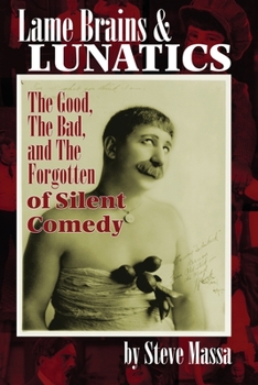 Paperback Lame Brains and Lunatics: The Good, the Bad, and the Forgotten of Silent Comedy Book