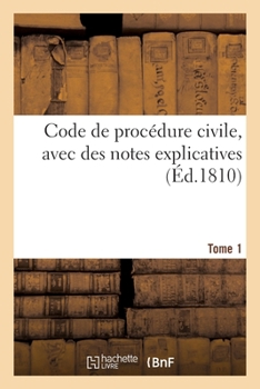Paperback Code de Procédure Civile. Tome 1: Avec Des Notes Explicatives, Rédigées Par Des Jurisconsultes Qui Ont Concouru À Sa Confection [French] Book
