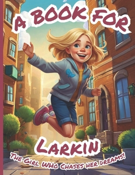 Paperback A Book for Larkin: The Girl Who Chases Her Dreams! Book