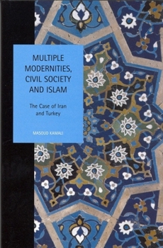 Multiple Modernities, Civil Society and Islam: The Case of Iran and Turkey