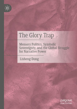 Hardcover The Glory Trap: Memory Politics, Symbolic Sovereignty, and the Global Struggle for Narrative Power Book