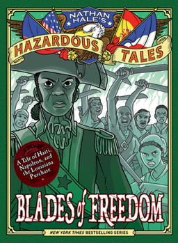 Hardcover Blades of Freedom (Nathan Hale's Hazardous Tales #10): A Tale of Haiti, Napoleon, and the Louisiana Purchase Book