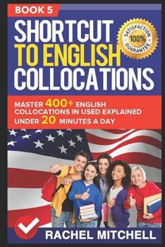 Paperback Shortcut to English Collocations: Master 400+ English Collocations in Used Explained Under 20 Minutes a Day (Book 5) Book