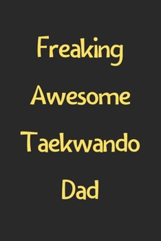 Paperback Freaking Awesome Taekwando Dad: Lined Journal, 120 Pages, 6 x 9, Funny Taekwando Gift Idea, Black Matte Finish (Freaking Awesome Taekwando Dad Journal Book