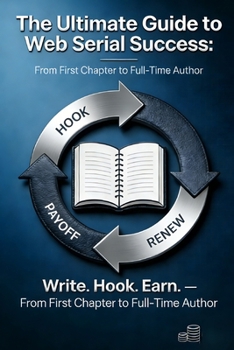 Paperback The Ultimate Guide to Web Serial Success: Write. Hook. Earn.: From First Chapter to Full-Time Author Book