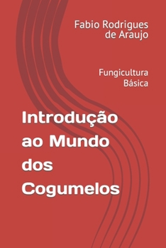 Introdução ao Mundo dos Cogumelos: Fungicultura Básica (Portuguese Edition)