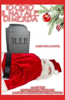 Io Odio Il Natale Di Merda: 100 Ottimi Motivi Per Detestare La Festa Più Ipocrita Dell'Anno