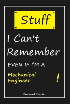 Paperback STUFF! I Can't Remember EVEN IF I'M A Mechanical Engineer: An Organizer for All Your Passwords and Shity Shit with Unique Touch - Password Tracker - 1 Book