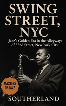 Swing Street, NYC: Jazz’s Golden Era in the Alleyways of 52nd Street, New York City: The Rise and Fall of Jazz on 52nd Street