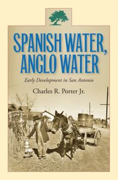 Hardcover Spanish Water, Anglo Water: Early Development in San Antonio Book