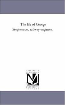 Paperback The Life of George Stephenson, Railway Engineer. Book