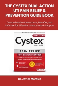 The Cystex Dual Action UTI Pain Relief & Prevention Guide Book: Comprehensive Instructions, Benefits, and Safe Use for Effective Urinary Health Support