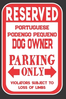 Reserved Portuguese Podengo Pequeno Dog Owner Parking Only. Violators Subject To Loss Of Limbs: Blank Lined Notebook To Write In | Appreciation Gift For Portuguese Podengo Pequeno Dog Lovers