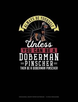 Paperback Always Be Yourself Unless You Can Be A Doberman Pinscher Then Be A Doberman Pinscher: Hexagonal Graph Paper Notebook - 1/2 Inch Hexagons Book
