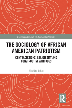 The Sociology of African American Patriotism: Contradictions, Religiosity and Constructive Attitudes (Routledge Research in Race and Ethnicity)