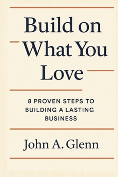 Paperback Build on What You Love: 8 Proven Steps to Building a Lasting Business Book