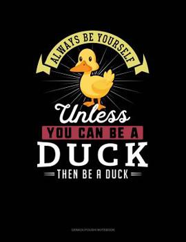 Paperback Always Be Yourself Unless You Can Be a Duck Then Be a Duck: 6 Columns Columnar Pad Book