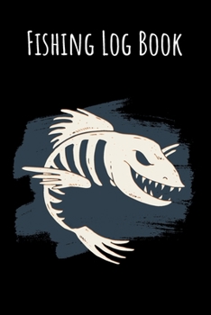 Fishing Log Book: 6x9 Fishing Books I Saltwater Fishing Journal I Notebook For A Fisherman To Record Fishing Trips I Fishing Book For Kids I Fishing Record Book