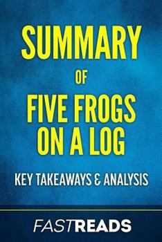 Summary of Five Frogs on a Log: By Mark L. Feldman and Michael F. Spratt - Includes Key Takeaways & Analysis