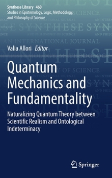 Hardcover Quantum Mechanics and Fundamentality: Naturalizing Quantum Theory Between Scientific Realism and Ontological Indeterminacy Book