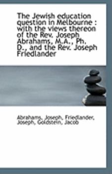 Paperback The Jewish Education Question in Melbourne: With the Views Thereon of the REV. Joseph Abrahams, M.a Book